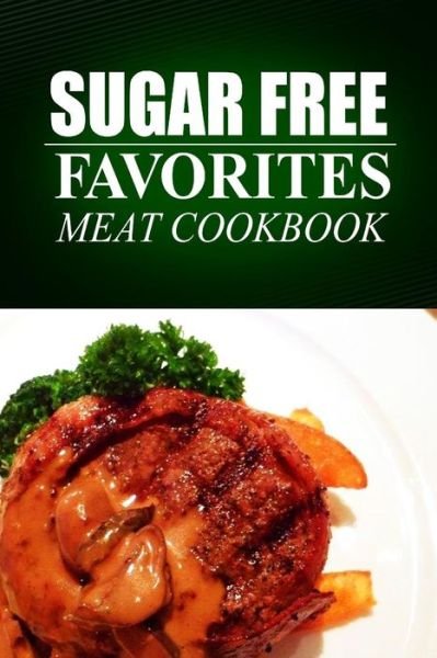 Cover for Sugar Free Favorites · Sugar Free Favorites - Meat Cookbook: Sugar Free Recipes Cookbook for Your Everyday Sugar Free Cooking (Paperback Bog) (2014)