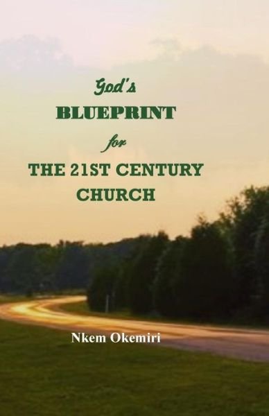 God's Blueprint for the 21st Century Church - Nkem Okemiri - Libros - Createspace - 9781502402813 - 23 de septiembre de 2014
