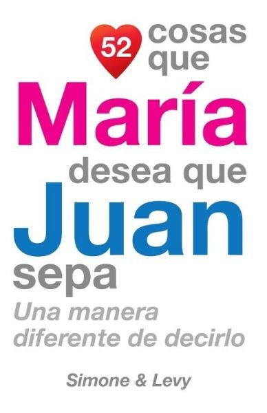 Cover for J L Leyva · 52 Cosas Que Maria Desea Que Juan Sepa: Una Manera Diferente De Decirlo (Pocketbok) (2014)