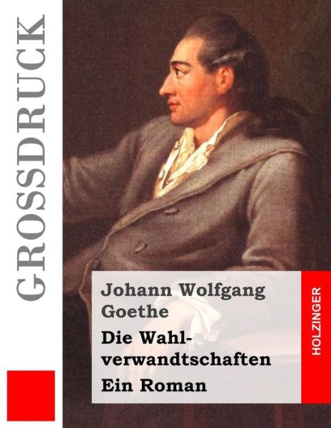 Cover for Johann Wolfgang Goethe · Die Wahlverwandtschaften (Grossdruck): Ein Roman (Paperback Book) (2015)