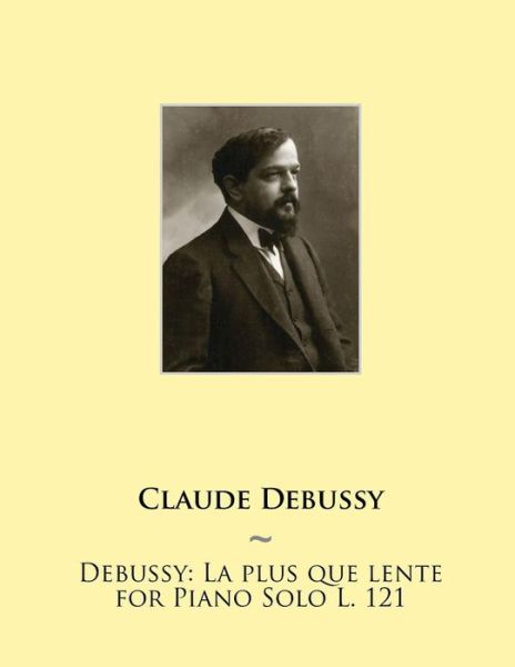 Debussy: La Plus Que Lente for Piano Solo L. 121 - Claude Debussy - Livres - Createspace - 9781508570813 - 27 février 2015