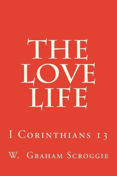 Cover for W Graham Scroggie · The Love Life: I Corinthians 13 (Paperback Book) (2015)