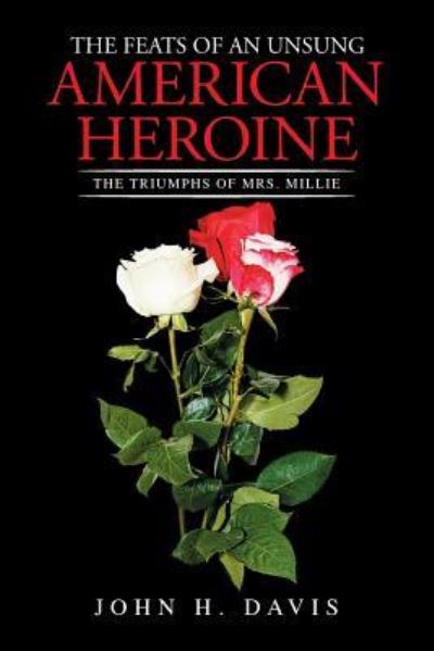 The Feats of an Unsung American Heroine - John H Davis - Books - Xlibris - 9781514436813 - March 1, 2016