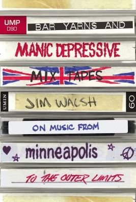 Cover for Jim Walsh · Bar Yarns and Manic-Depressive Mixtapes: Jim Walsh on Music from Minneapolis to the Outer Limits (Gebundenes Buch) (2016)