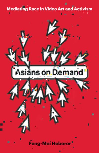 Cover for Feng-Mei Heberer · Asians on Demand: Mediating Race in Video Art and Activism (Paperback Book) (2023)