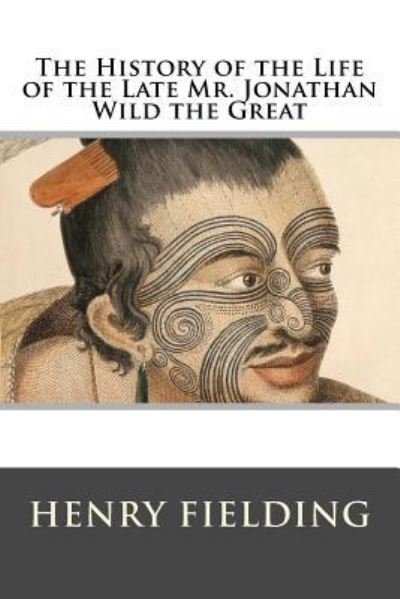 The History of the Life of the Late Mr. Jonathan Wild the Great - Henry Fielding - Libros - Createspace Independent Publishing Platf - 9781519118813 - 3 de noviembre de 2015