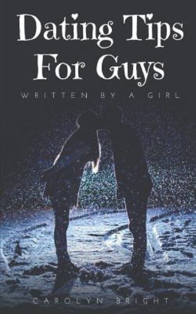 Cover for Carolyn Bright · Dating Tips For Guys : Written By A Girl (Paperback Book) (2017)