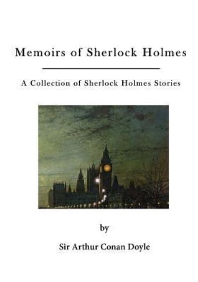 Memoirs of Sherlock Holmes - Sir Arthur Conan Doyle - Books - Createspace Independent Publishing Platf - 9781523700813 - January 26, 2016