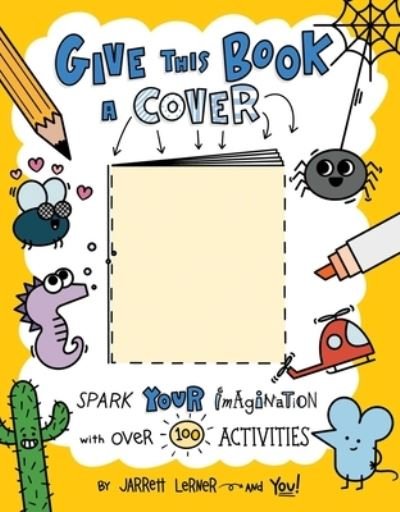 Cover for Jarrett Lerner · Give This Book a Cover: Spark Your Imagination with Over 100 Activities (Taschenbuch) (2021)