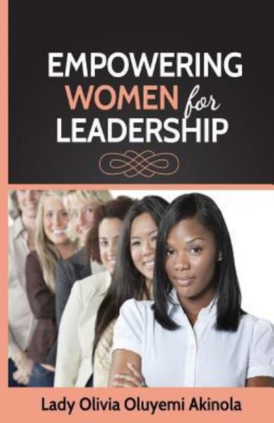 Cover for Lady Olivia Oluyemi Akinola · Empowering Women for Leadership : A Practical Guide to Personal Empowerment (Paperback Book) (2017)