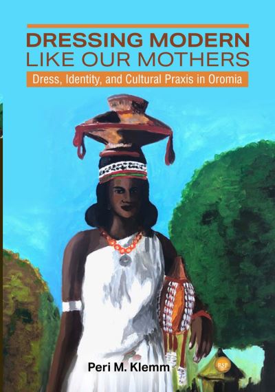 Cover for Peri M. Klemm · Dressing Modern Like Our Mothers: Dress, Identity, and Cultural Praxis in Oromia (Paperback Book) (2022)