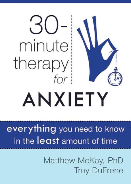 Thirty-Minute Therapy for Anxiety: Everything You Need to Know in the Least Amount of Time - New Harbinger Thirty-Minute Therapy Series - Matthew McKay - Książki - New Harbinger Publications - 9781572249813 - 1 grudnia 2011