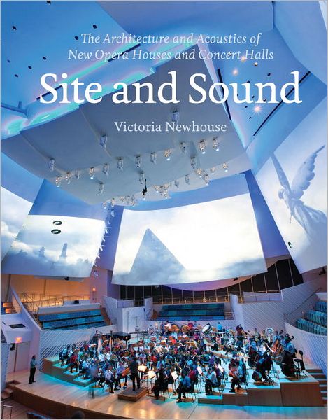 Cover for Victoria Newhouse · Site and Sound: The Architecture and Acoustics of New Opera Houses and Concert Halls (Hardcover Book) (2012)