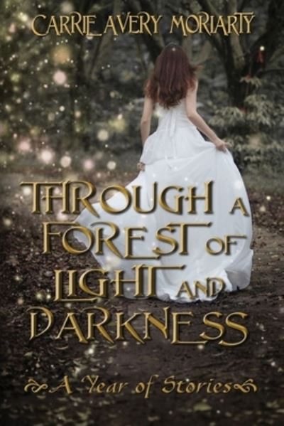 Through a Forest of Light and Darkness - Carrie Avery Moriarty - Books - Blue Forge Press - 9781590928813 - June 1, 2023