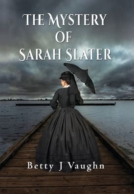Cover for Betty J Vaughn · The Mystery of Sarah Slater (Hardcover Book) (2020)