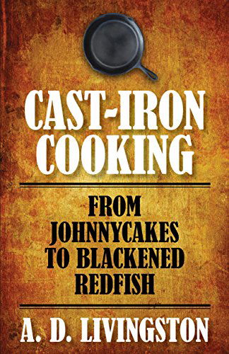 Cover for A. D. Livingston · Cast-Iron Cooking: From Johnnycakes To Blackened Redfish (Paperback Book) (2010)