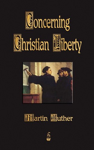 Concerning Christian Liberty - Martin Luther - Books - Merchant Books - 9781603862813 - December 30, 2009