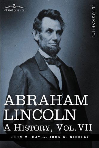 Cover for John M Hay · Abraham Lincoln: A History, Vol.VII (in 10 Volumes) (Hardcover Book) (2009)