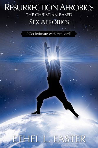 Cover for Ethel L. Easter · Resurrection Aerobics the Christian Based Sex Aerobics (Paperback Book) (2008)