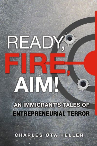 Cover for Charles Ota Heller · Ready, Fire, Aim: An Immigrant's Tales of Entrepreneurial Terror (Paperback Book) (2017)