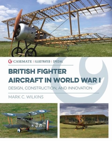 Cover for Mark C. Wilkins · British Fighter Aircraft in WWI: Design, Construction and Innovation - Casemate Illustrated Special (Hardcover bog) (2021)
