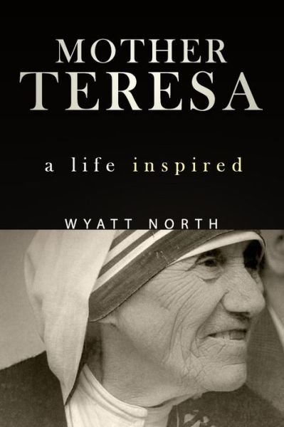 Cover for Wyatt North · Mother Teresa: a Life Inspired (Paperback Book) (2014)