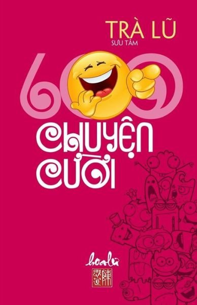 600 Chuyen Cuoi: Suu Tam - Lu Tra - Bøger - Nguoi Viet - 9781629884813 - 4. marts 2015