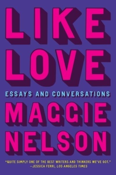 Like Love: Essays and Conversations - Maggie Nelson - Books - Graywolf Press - 9781644452813 - April 2, 2024