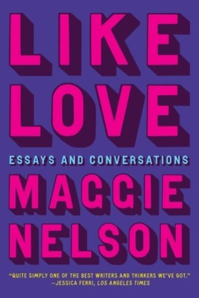 Cover for Maggie Nelson · Like Love: Essays and Conversations (Hardcover bog) (2024)