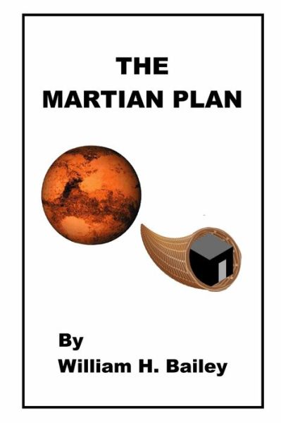 The Martian Plan - William H Bailey - Books - Independently Published - 9781661365813 - January 16, 2020