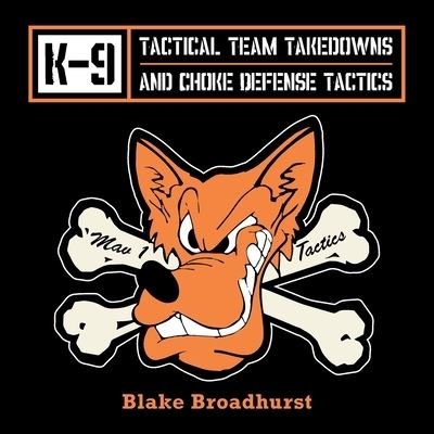 Cover for Blake Broadhurst · K-9 Tactical Team Takedowns and Choke Defense Tactics (Paperback Book) (2020)