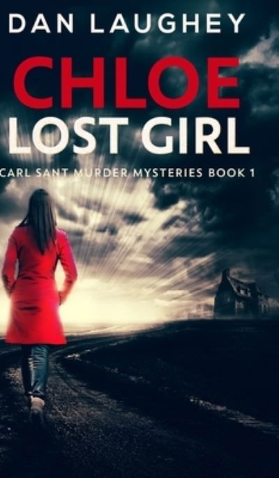 Cover for Dan Laughey · Chloe - Lost Girl (Carl Sant Murder Mysteries Book 1) (Hardcover Book) (2021)