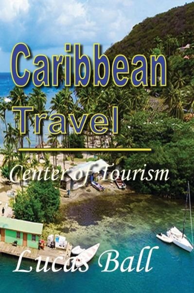 Caribbean Travel - Lucas Ball - Livros - Blurb - 9781715758813 - 26 de junho de 2024