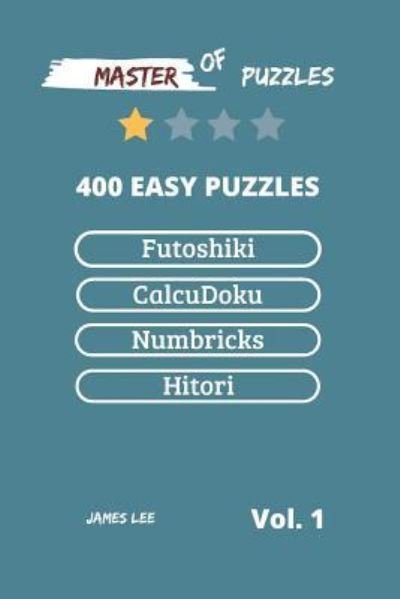 Cover for James Lee · Master of Puzzles - Futoshiki, Calcudoku, Numbricks, Hitori 400 Easy Puzzles Vol.1 (Pocketbok) (2018)