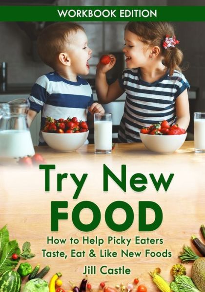 Try New Food: How to Help Picky Eaters Taste, Eat & Like New Foods - Jill Castle - Książki - Nourished Child Press - 9781732591813 - 1 marca 2019