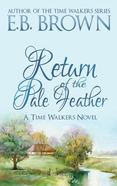 Cover for E B Brown · Return of the Pale Feather: Time Walkers Book 2 - Time Walkers (Hardcover Book) (2020)