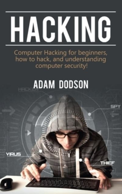 Hacking: Computer Hacking for beginners, how to hack, and understanding computer security! - Adam Dodson - Bøger - Ingram Publishing - 9781761032813 - 31. marts 2020