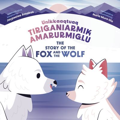 Cover for Jaypeetee Arnakak · The Story of the Fox and the Wolf: Bilingual Inuktitut and English Edition (Hardcover Book) [Bilingual Inuktitut and English edition] (2023)