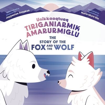 Cover for Jaypeetee Arnakak · The Story of the Fox and the Wolf: Bilingual Inuktitut and English Edition (Hardcover Book) [Bilingual Inuktitut and English edition] (2023)