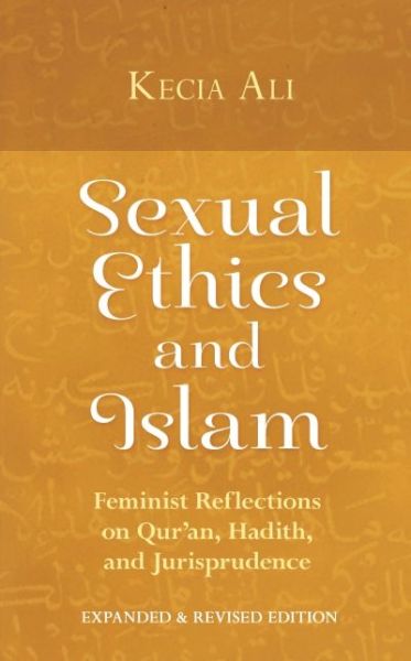 Cover for Kecia Ali · Sexual Ethics and Islam: Feminist Reflections on Qur'an, Hadith, and Jurisprudence (Pocketbok) (2016)