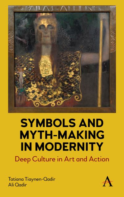 Symbols and Myth-Making in Modernity: Deep Culture in Art and Action - Tatiana Tiaynen-Qadir - Books - Anthem Press - 9781785272813 - November 1, 2022