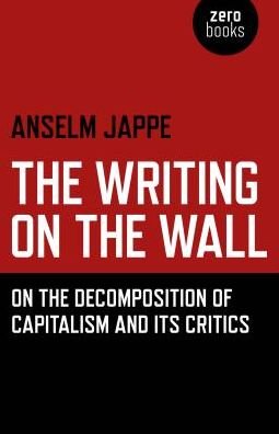Cover for Anselm Jappe · Writing on the Wall, The – On the Decomposition of Capitalism and Its Critics (Paperback Book) (2017)