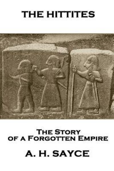 Archibald Henry Sayce - The Hittites - Archibald Henry Sayce - Books - Scribe Publishing - 9781787801813 - October 24, 2018