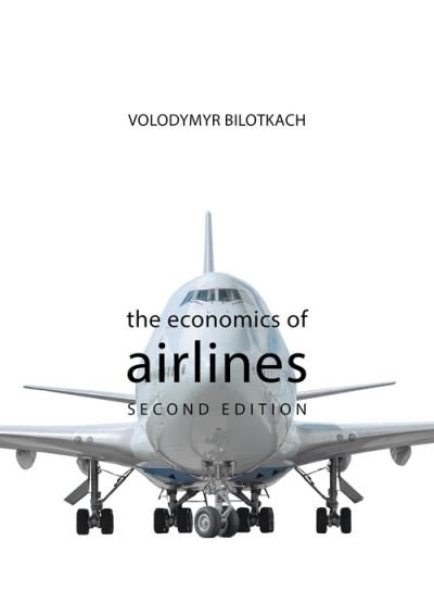 Cover for Bilotkach, Professor Volodymyr (Singapore Institute of Technology) · The Economics of Airlines - The Economics of Big Business (Hardcover Book) [2 New edition] (2021)