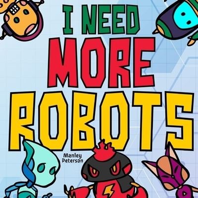 Cover for Manley Peterson · I Need More Robots (Taschenbuch) (2019)