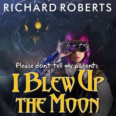 Cover for Richard Roberts · Please Don't Tell My Parents I Blew Up the Moon (CD) (2016)