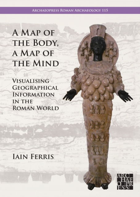 Cover for Dr Iain Ferris · A Map of the Body, a Map of the Mind: Visualising Geographical Knowledge in the Roman World (Paperback Book) (2024)