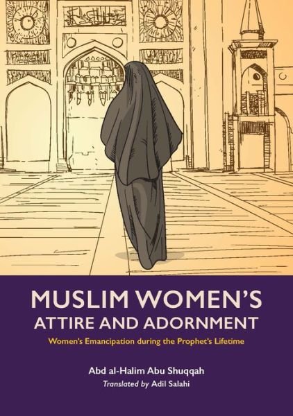 Cover for Abd al-Halim Abu Shuqqah · Muslim Woman's Attire and Adornment: Women's Emancipation during the Prophet's Lifetime - Women's Emancipation under the Prophet (Taschenbuch) (2022)