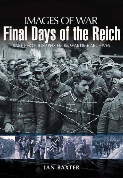 Final Days of the Reich - Ian Baxter - Kirjat - Pen & Sword Books Ltd - 9781848843813 - torstai 1. joulukuuta 2011