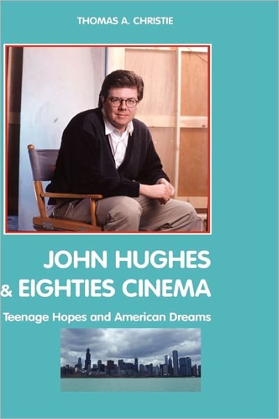 Cover for Thomas A. Christie · John Hughes and Eighties Cinema: Teenage Hopes and American Dreams (Media, Feminism, Cultural Studies) (Hardcover Book) (2010)